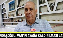 Kandaşoğlu: Van’ın ayağa kaldırılması lazım