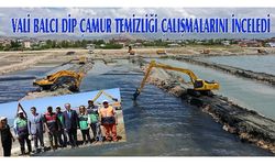 Vali Balcı, dip çamur temizliği çalışmalarını inceledi