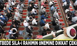 Hutbede Sıla-i Rahimin önemine dikkat çekildi