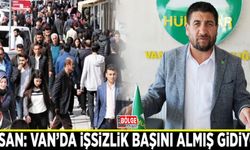Tasan: Van’da işsizlik başını almış gidiyor