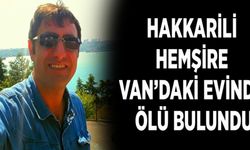 Hakkarili hemşire Van’daki evinde ölü bulundu