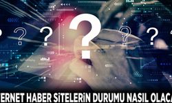 İnternet haber sitelerin durumu nasıl olacak!