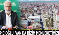 Yapıcıoğlu: Van da bizim memleketimizdir