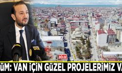 Ürüm: Van için güzel projelerimiz var
