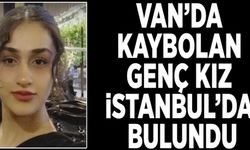Van’da kaybolan genç kız İstanbul’da bulundu