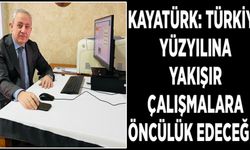 Kayatürk: Türkiye yüzyılına yakışır çalışmalara öncülük edeceğiz!