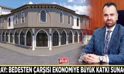 Güray: Bedesten Çarşısı ekonomiye büyük katkı sunacak