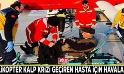 Helikopter kalp krizi geçiren hasta için havalandı