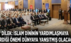 Dilek: İslam dininin yardımlaşmaya verdiği önemi dünyaya yansıtmış olacağız