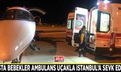 Hasta bebekler ambulans uçakla İstanbul’a sevk edildi