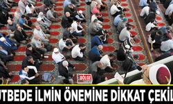 Hutbede ilmin önemine dikkat çekildi