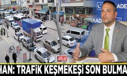 İlhan: Trafik keşmekeşi son bulmalı!