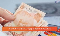 Kredi Kartı Borcu Olanların Yaptığı En Büyük Hata: Uzak Durun