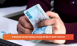 O Bankada Hesabı Olanlara Anında 50 Bin TL Nakit Verilecek