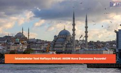 İstanbullular Yeni Haftaya Dikkat: AKOM Hava Durumunu Duyurdu!
