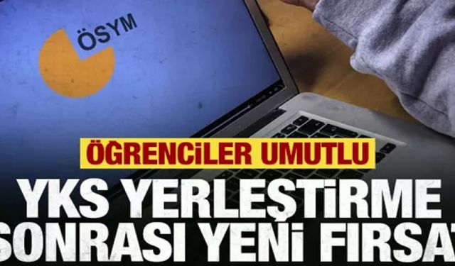 YKS yerleştirme sonrası yeni fırsat! Öğrenciler umutlu