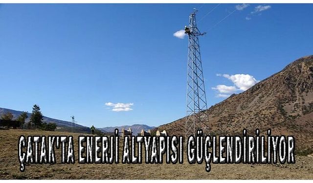 Çatak'ta enerji altyapısı güçlendiriliyor