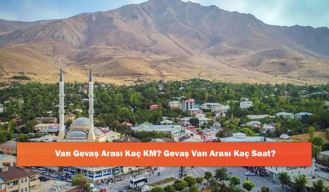 Van Gevaş Arası Kaç KM? Gevaş Van Arası Kaç Saat?