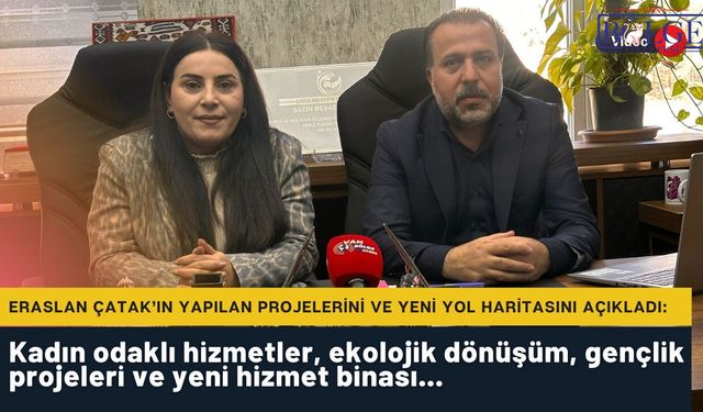 Eraslan Çatak’ın yapılan projelerini ve yeni yol haritasını açıkladı