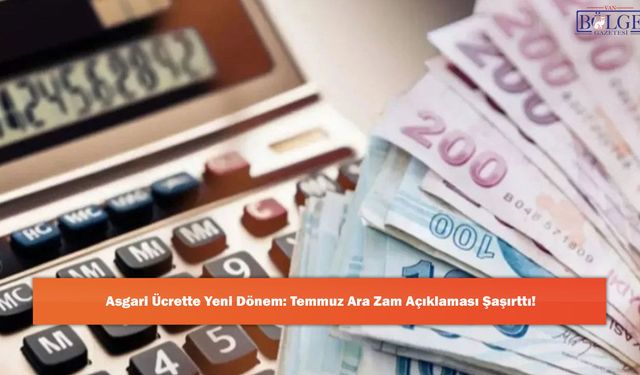 Asgari Ücrette Yeni Dönem: Temmuz Ara Zam Açıklaması Şaşırttı!