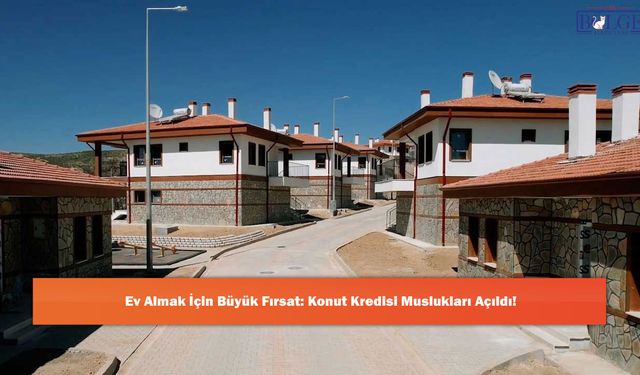 Ev Almak İçin Büyük Fırsat: Konut Kredisi Muslukları Açıldı!