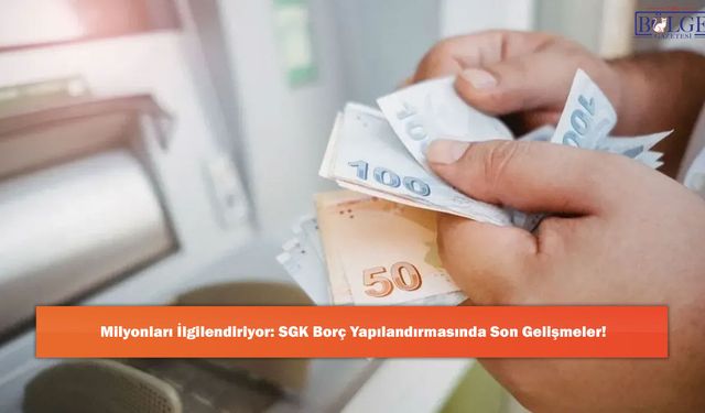 Milyonları İlgilendiriyor: SGK Borç Yapılandırmasında Son Gelişmeler!