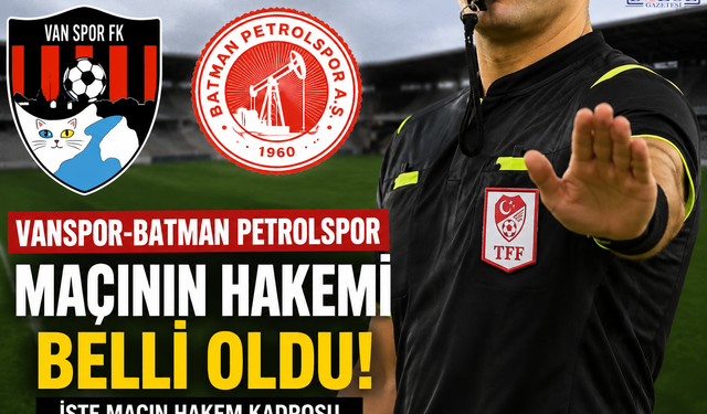 Vanspor-Batman Petrolspor Maçının Hakemi Belli Oldu! İşte Maçın Hakem Kadrosu