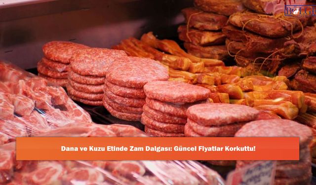 Dana ve Kuzu Etinde Zam Dalgası: Güncel Fiyatlar Korkuttu!