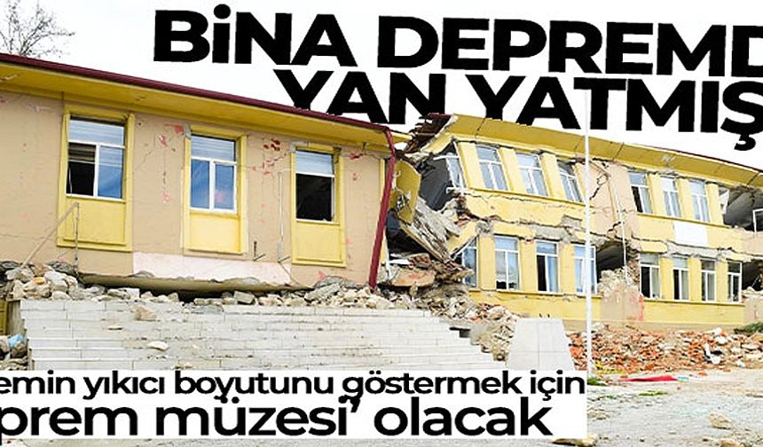 Depremde yan yatan bina müze yapılacak