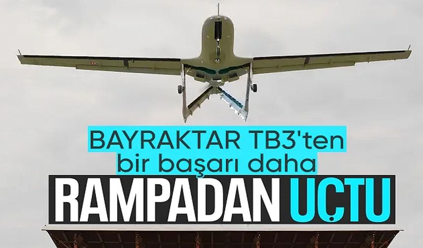 Bayraktar TB3, rampadan havalanarak tarihi bir başarıya daha imza attı!