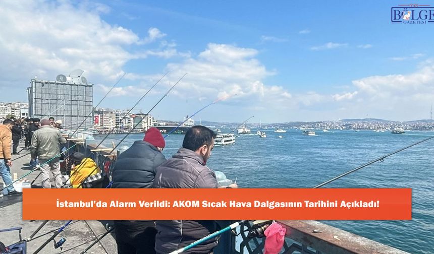 İstanbul’da Alarm Verildi: AKOM Sıcak Hava Dalgasının Tarihini Açıkladı!
