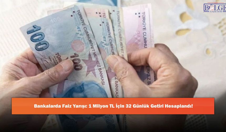 Bankalarda Faiz Yarışı: 1 Milyon TL İçin 32 Günlük Getiri Hesaplandı!