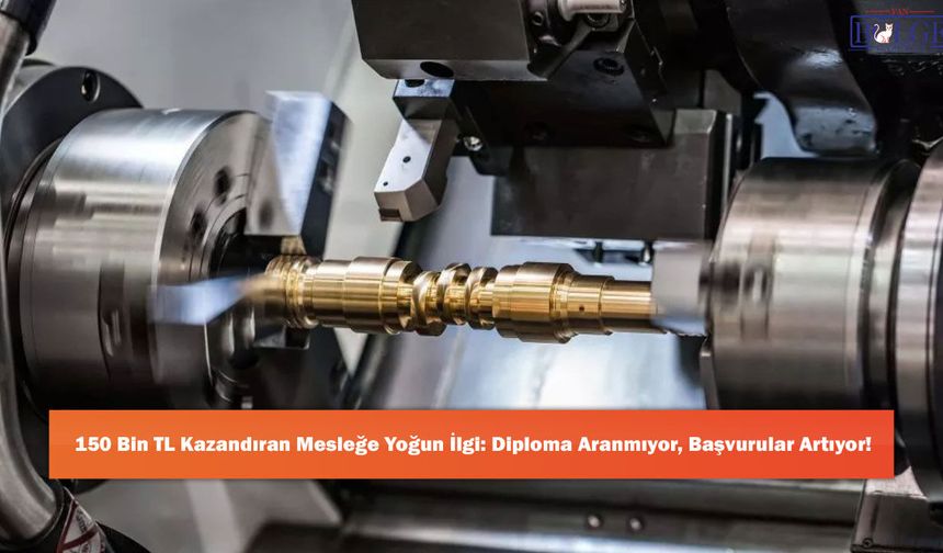 150 Bin TL Kazandıran Mesleğe Yoğun İlgi: Diploma Aranmıyor, Başvurular Artıyor!