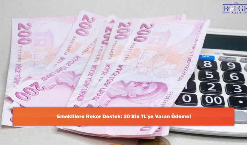 Emeklilere Rekor Destek: 30 Bin TL'ye Varan Ödeme!